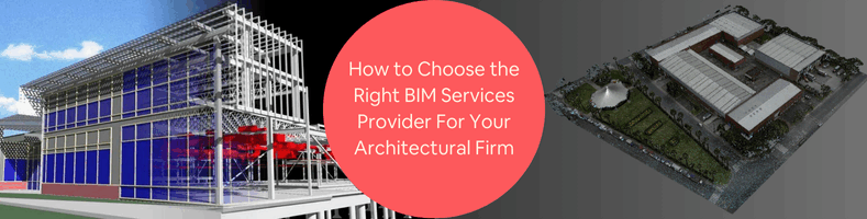 How to Choose the Right BIM Services Provider For Your Architectural Firm