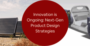 Innovation is Ongoing Next-Gen Product Design Strategies with Industrial Design Firms