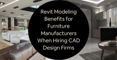 Revit Modeling Benefits for Furniture Manufacturers When Hiring CAD Design Firms