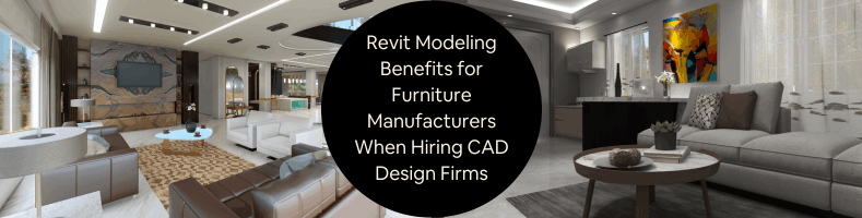 Revit Modeling Benefits for Furniture Manufacturers When Hiring CAD Design Firms