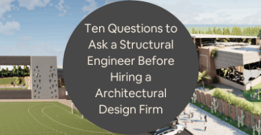 Ten Questions to Ask a Structural Engineer Before Hiring a Architectural Design Firm