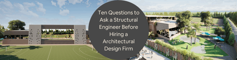 Ten Questions to Ask a Structural Engineer Before Hiring a Architectural Design Firm