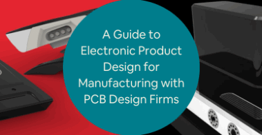 A Guide to Electronic Product Design for Manufacturing with PCB Design Firms Engineers