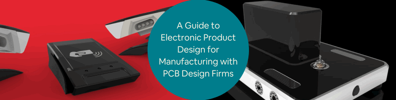 A Guide to Electronic Product Design for Manufacturing with PCB Design Firms Engineers