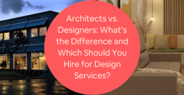 Architects vs Designers Whats the Difference and Which Should You Hire for Design Services