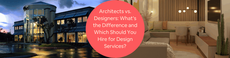 Architects vs Designers Whats the Difference and Which Should You Hire for Design Services