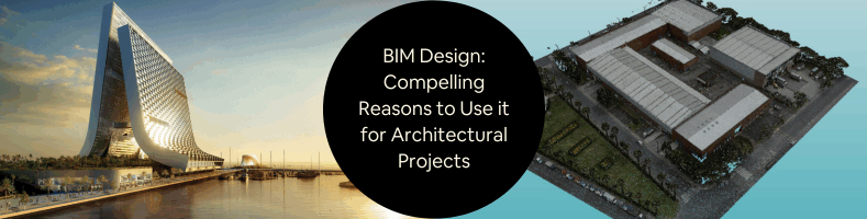 BIM Design Compelling Reasons to Use it for Architectural Projects and CAD Design Firms