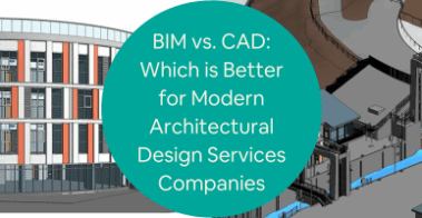 BIM vs CAD Which is Better for Modern Architectural Design Services Companies