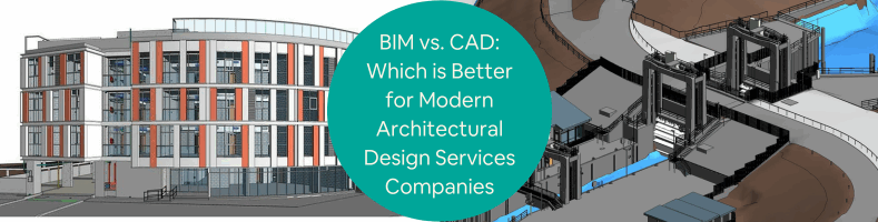 BIM vs CAD Which is Better for Modern Architectural Design Services Companies
