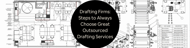 Drafting Firms Steps to Always Choose Great Outsourced Drafting Services