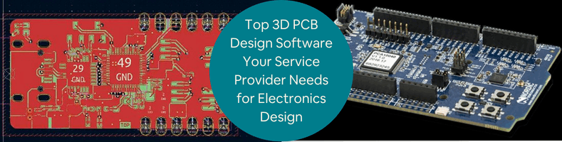 Top 3D PCB Design Software Your Service Provider Needs for Electronics Design