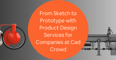 From Sketch to Prototype with Product Design Services for Companies at Cad Crowd