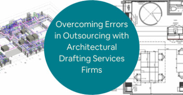 Overcoming Errors in Outsourcing with Architectural Drafting Services Firms