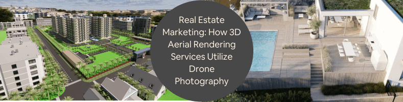 Real Estate Marketing How 3D Aerial Rendering Services Utilize Drone Photography