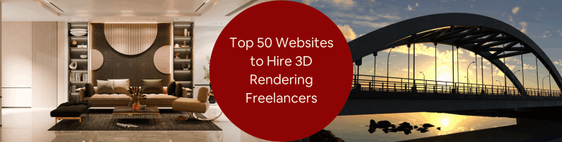 Top 50 Websites to Hire 3D Rendering Freelancers and Visualization Artists for Companies