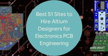 Best 51 Sites to Hire Altium Designers Freelance Engineers for Electronics PCB Engineering