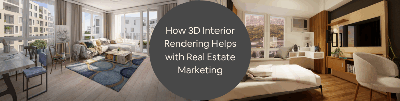 How 3D Interior Rendering Helps with Real Estate Marketing for Homebuilders Realtors