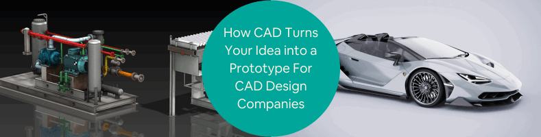 How CAD Turns Your Idea into a Prototype For CAD Design Companies Freelance Services
