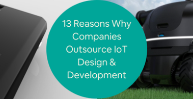 13 Reasons Why Companies Outsource IoT Design Development to Product Design Firms