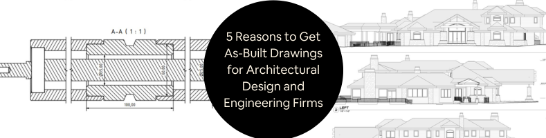 5 Reasons to Get As-Built Drawings for Architectural Design and Engineering Firms