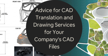 Advice for CAD Translation and Drawing Services for Your Companys CAD Files