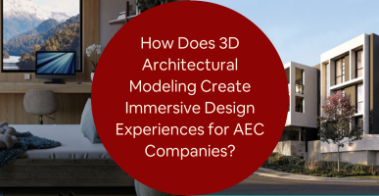 How Does 3D Architectural Modeling Create Immersive Design Experiences for AEC Companies