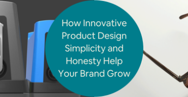 How Innovative Product Design Simplicity and Honesty Help Your Brand Grow