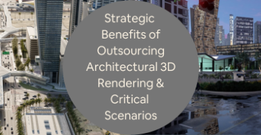 Strategic Benefits of Outsourcing Architectural 3D Rendering Critical Scenarios for Firms
