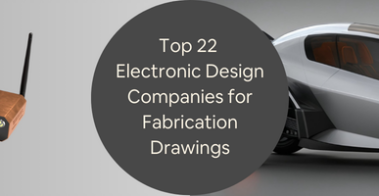 Top 22 Electronic Design Companies for Fabrication Drawings CAD Design Services