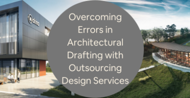 Overcoming Errors in Architectural Drafting with Outsourcing Design Services