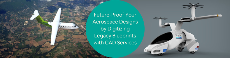 Future-Proof Your Aerospace Designs by Digitizing Legacy Blueprints with CAD Services