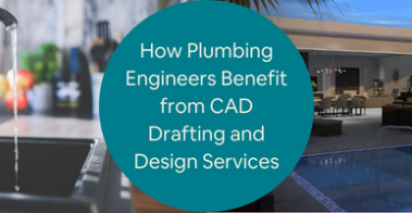 How Plumbing Engineers Benefit from CAD Drafting and Design Services