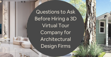 Questions to Ask Before Hiring a 3D Virtual Tour Company for Architectural Design Firms