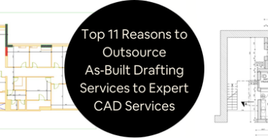 Top 11 Reasons to Outsource AsBuilt Drafting Services to Expert CAD Services Companies