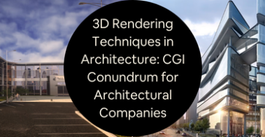 3D Rendering Techniques in Architecture CGI Conundrum for Architectural Companies