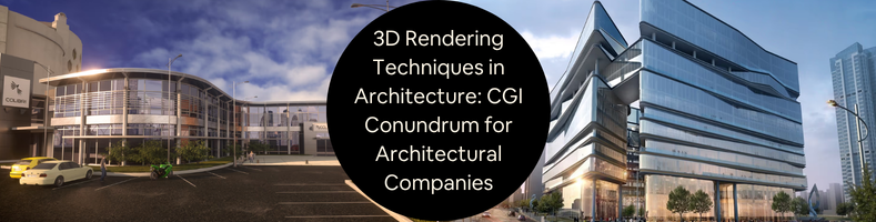 3D Rendering Techniques in Architecture CGI Conundrum for Architectural Companies