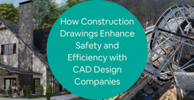How Construction Drawings Enhance Safety and Efficiency with CAD Design Companies