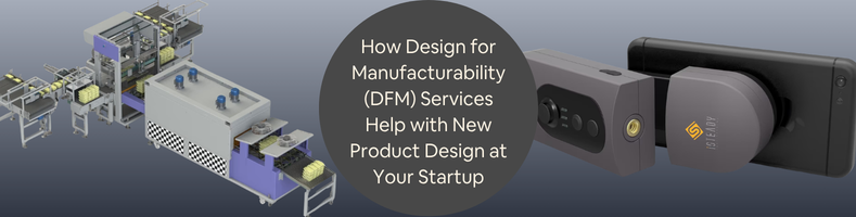 How Design for Manufacturability DFM Services Help with New Product Design at Your Startup