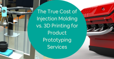 The True Cost of Injection Molding vs 3D Printing for Product Prototyping Services