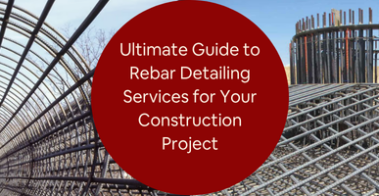 Ultimate Guide to Rebar Detailing Services for Your Construction Project